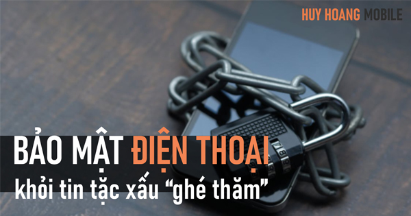 Bảo mật điện thoại khỏi tin tặc xấu “ghé thăm”